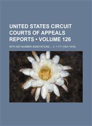 United States Circuit Courts of Appeals Reports (Volume 126); With Key-Number Annotations V. 1-171 [1891-1919].,1154114619,9781154114614