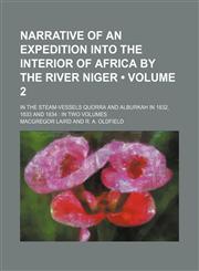 Narrative of an Expedition Into the Interior of Africa by the River Niger (Volume 2); In the Steam-Vessels Quorra and Alburkah in 1832, 1833 and 1834,1235629732,9781235629730