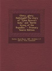 Glory, glory, Hallelujah! The story of "John Brown's body" and "Battle hymn of the Republic." - Primary Source Edition,1295775484,9781295775484