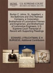 Burton C. Johns, Sr., Appellant, v. the Baltimore and Ohio Railroad Company, a Corporation, Brotherhood of Locomotive Firemen and Enginemen, and Brotherhood of Locomotive Engineers. U.S. Supreme Court Transcript of Record with Supporting Pleadings,1270404822,9781270404828
