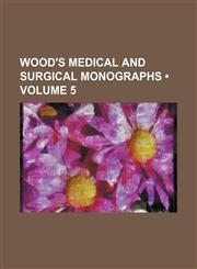 Wood's Medical and Surgical Monographs (Volume 5),1458952908,9781458952905