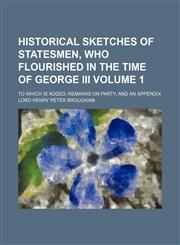 Historical sketches of statesmen, who flourished in the time of George III Volume 1; to which is added, Remarks on party, and an appendix,1231589426,9781231589427