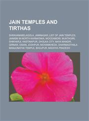 Jain Temples and Tirthas Shravanabelagola, Jamnagar, List of Jain Temples, Jainism in North Karnataka, Moodabidri, Muktagiri, Shikharji, Hastin,1156509432,9781156509432