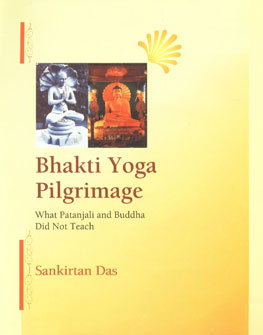 Bhakti Yoga Pilgrimage What Patanjali and Buddha Did Not Teach 1st Edition,8174791019,9788174791016