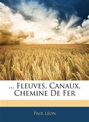 ... Fleuves, Canaux, Chemine De Fer,1142384314,9781142384319