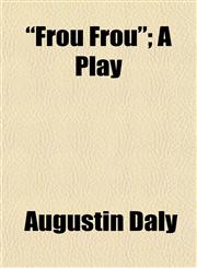 "Frou Frou"; A Play,1154982416,9781154982411