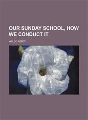 Our Sunday School, how we conduct it,1154806774,9781154806779