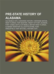 Pre-state history of Alabama Old Mobile Site, Cherokee history, Cherokee Nation, West Florida, Fort Bowyer, Treaty of Fort Jackson, Fort Conde,1233104470,9781233104475