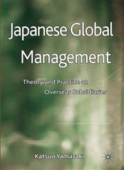 Japanese Global Management Theory and Practice at Overseas Subsidiaries,0230280153,9780230280151