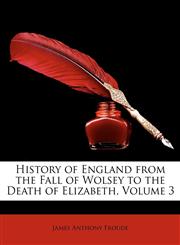 History of England from the Fall of Wolsey to the Death of Elizabeth, Volume 3,1146057555,9781146057554