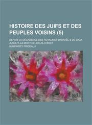 Histoire Des Juifs Et Des Peuples Voisins; Depuis La Decadence Des Royaumes D'Israel & de Juda Jusqu'a La Mort de Jesus-Christ (5 ),123486956X,9781234869564
