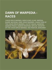 Dawn of Warpedia - Races Chaos Space Marines, Dark Eldar, Eldar, Imperial Guard, Necrons, Orks, Space Marines, Characters of the Chaos Space Marines, Cultist Squad, Daemons, Daemon Prince, Daemon weapons, Defiler, Infantry of the Chaos Space Marines, Obl,123482731X,9781234827311