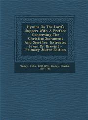 Hymns on the Lord's Supper; With a Preface Concerning the Christian Sacrament and Sacrifice, Extracted from Dr. Brevint - Primary Source Edition,1287793754,9781287793755