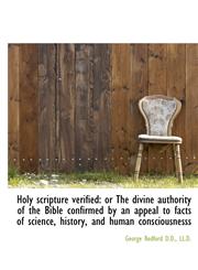 Holy scripture verified or The divine authority of the Bible confirmed by an appeal to facts of sci,1117617092,9781117617091