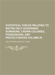 Statistical tables relating to British self-governing dominions, crown colonies, possessions, and protectorates Volume 29,123120267X,9781231202678