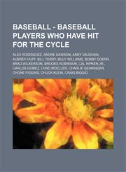Baseball - Baseball players who have hit for the cycle Alex Rodriguez, Andre Dawson, Arky Vaughan, Aubrey Huff, Bill Terry, Billy Williams, Bobby Doerr, Brad Wilkerson, Brooks Robinson, Cal Ripken Jr., Carlos Gomez, Chad Moeller, Charlie Gehringer, Chone,1234683679,9781234683672