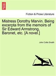 Mistress Dorothy Marvin. Being excerpta from the memoirs of Sir Edward Armstrong, Baronet, etc. [A novel.],1241227152,9781241227159