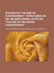 M'Gavin on 'the end of controversy';  strictures on dr. Milner's work, entitled 'The end of religious controversy'.,1236390989,9781236390981