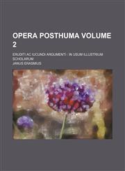 Opera posthuma Volume 2; Eruditi ac iucundi argumenti In usum illustrium scholarum,1231701757,9781231701751