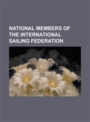 National Members of the International Sailing Federation Armenian Sailing Federation, Austrian Sailing Federation, Belarus Sailing Union, Bulgarian S,1230788360,9781230788364