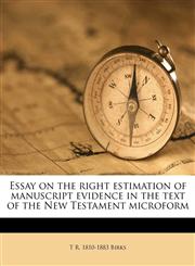 Essay on the right estimation of manuscript evidence in the text of the New Testament microform,1172845190,9781172845194