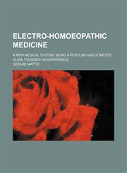 Electro-Homoeopathic Medicine; A New Medical System, Being a Popular and Domestic Guide Founded on Experience,1150859326,9781150859328