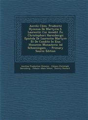 Aurelii Clem. Prudentii Hymnus de Martyrio S. Laurentii Cui Accedit Jo. Christophori Harenbergii Epistola de Laurentio Martyre Et de Condito in Eius,129436698X,9781294366980