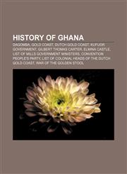 History of Ghana Dagomba, Gold Coast, Dutch Gold Coast, Kufuor government, Gilbert Thomas Carter, Elmina Castle,115765777X,9781157657774