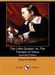 The Little Quaker; Or, the Triumph of Virtue (Illustrated Edition) (Dodo Press),140993618X,9781409936183
