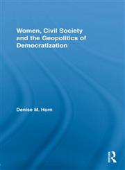 Women, Civil Society and the Geopolitics of Democratization,0415872251,9780415872256