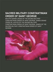 Sacred Military Constantinian Order of Saint George Bailiffs Grand Cross of the Sacred Military Constantinian Order of Saint George,1158067828,9781158067824
