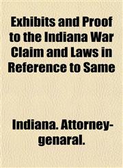 Exhibits and Proof to the Indiana War Claim and Laws in Reference to Same,1152904205,9781152904200