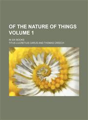 Of the nature of things Volume 1 ; in six books,1236447999,9781236447999
