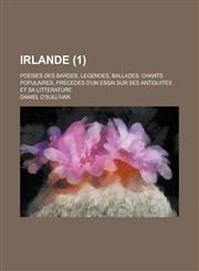 Irlande; Poesies Des Bardes, Legendes, Ballades, Chants Populaires, Precedes D'Un Essai Sur Ses Antiquites Et Sa Litterature (1 ),1231137177,9781231137178