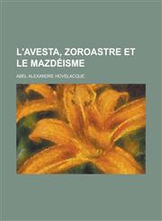 L'Avesta, Zoroastre Et Le Mazdeisme,1153488531,9781153488532
