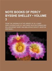 Note Books of Percy Bysshe Shelley (Volume 3); From the Originals in the Library of W. K. Bixby,1458854930,9781458854933