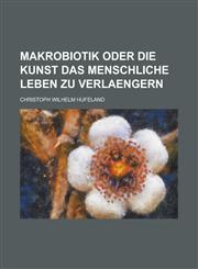 Makrobiotik Oder Die Kunst Das Menschliche Leben Zu Verlaengern,1153466791,9781153466790