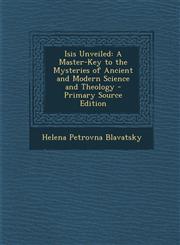 Isis Unveiled A Master-Key to the Mysteries of Ancient and Modern Science and Theology - Primary Source Edition,1294422820,9781294422822