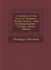 History of the Town of Acushnet, Bristol County, State of Massachusetts,1289788715,9781289788711