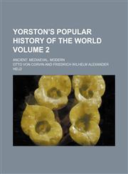 Yorston's popular history of the world Volume 2; Ancient. Mediaeval. Modern,1231010606,9781231010600