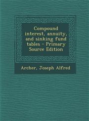 Compound Interest, Annuity, and Sinking Fund Tables - Primary Source Edition,1287673082,9781287673088