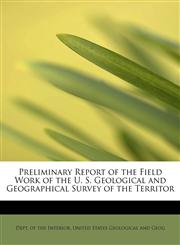Preliminary Report of the Field Work of the U. S. Geological and Geographical Survey of the Territor,1241653399,9781241653392
