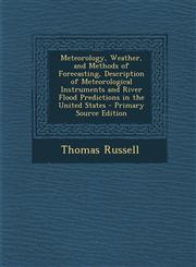 Meteorology, Weather, and Methods of Forecasting, Description of Meteorological Instruments and River Flood Predictions in the United States - Primary,1287513751,9781287513759