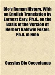 Dio's Roman History, With an English Translation by Earnest Cary, Ph.d., on the Basis of the Version of Herbert Baldwin Foster, Ph.d. in Nine,1152233394,9781152233393