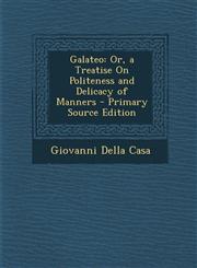 Galateo Or, a Treatise on Politeness and Delicacy of Manners - Primary Source Edition,1293716073,9781293716076