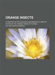 Orange Insects; A Treatise on the Injurious and Beneficial Insects Found on the Orange Trees of Florida,1235786552,9781235786556