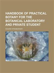 Handbook of practical botany for the botanical laboratory and private student,1230082948,9781230082943
