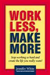 Work Less, Make More: Stop Working So Hard and Create the Life You Really Want!,0471354856,9780471354857