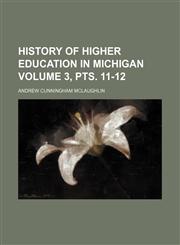 History of higher education in Michigan Volume 3, pts. 11-12,1150827408,9781150827402
