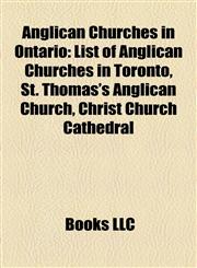 Anglican Churches in Ontario List of Anglican Churches in Toronto, St. Thomas's Anglican Church, Christ Church Cathedral,1155423852,9781155423852